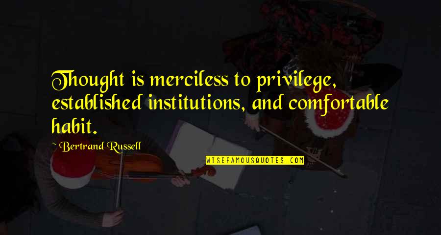Institutions Quotes By Bertrand Russell: Thought is merciless to privilege, established institutions, and