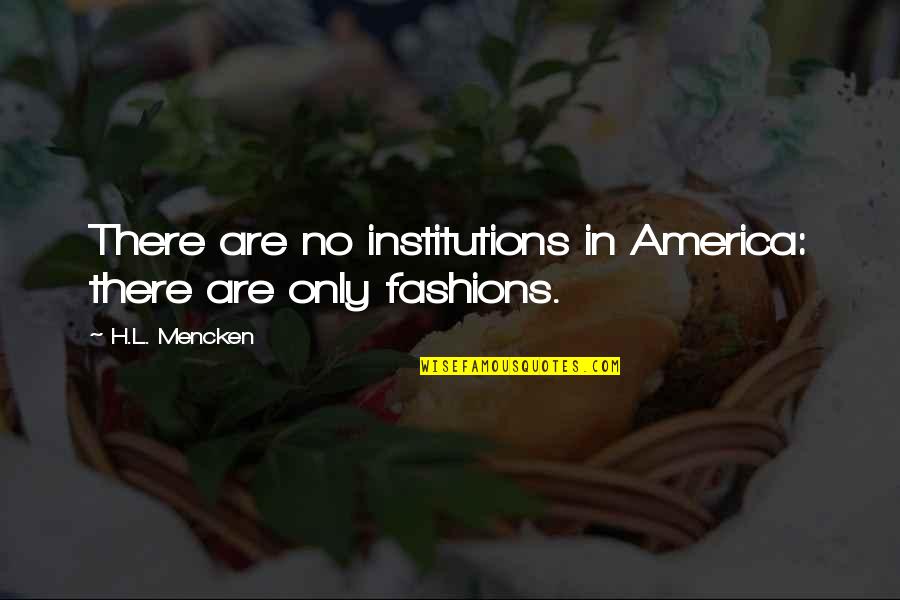 Institutions Quotes By H.L. Mencken: There are no institutions in America: there are