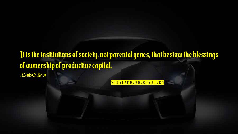 Institutions Quotes By Louis O. Kelso: It is the institutions of society, not parental