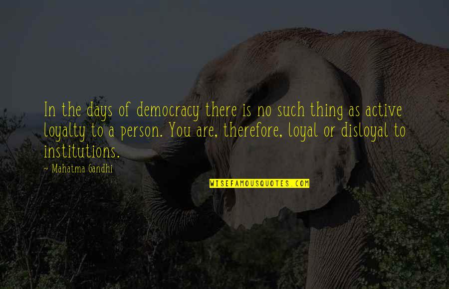 Institutions Quotes By Mahatma Gandhi: In the days of democracy there is no