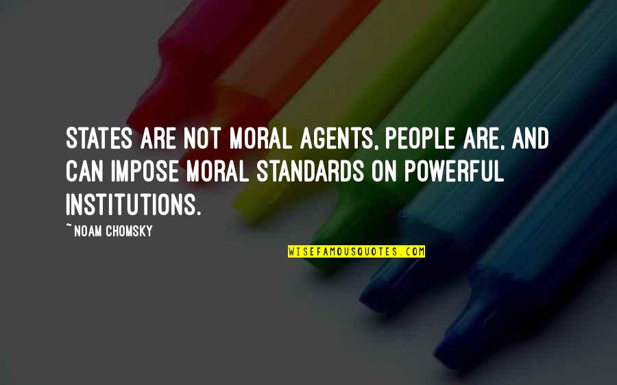 Institutions Quotes By Noam Chomsky: States are not moral agents, people are, and