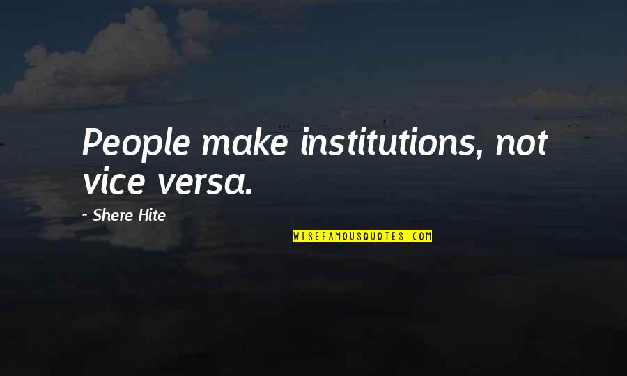 Institutions Quotes By Shere Hite: People make institutions, not vice versa.
