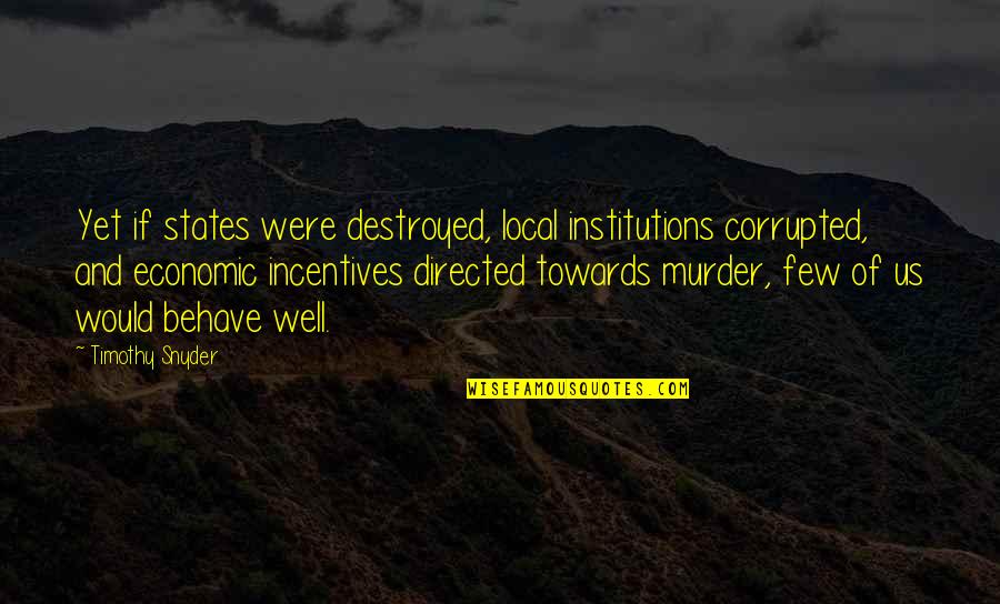 Institutions Quotes By Timothy Snyder: Yet if states were destroyed, local institutions corrupted,