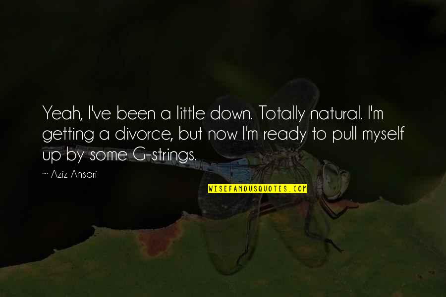Instituut Mijnbouwschade Quotes By Aziz Ansari: Yeah, I've been a little down. Totally natural.