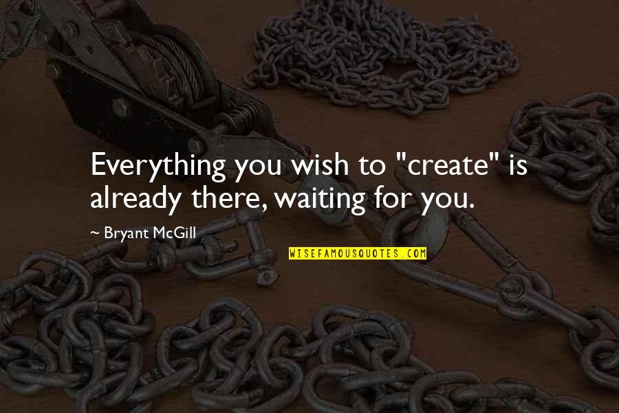 Instone Marble Quotes By Bryant McGill: Everything you wish to "create" is already there,
