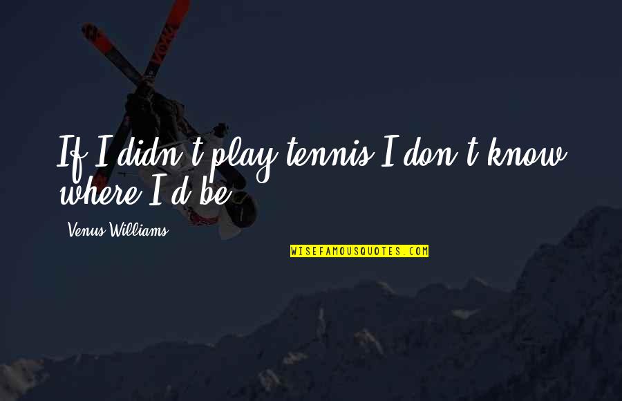 Instone Marble Quotes By Venus Williams: If I didn't play tennis I don't know Instone Marble Quotes By Venus Williams: If I didn't play tennis I don't know