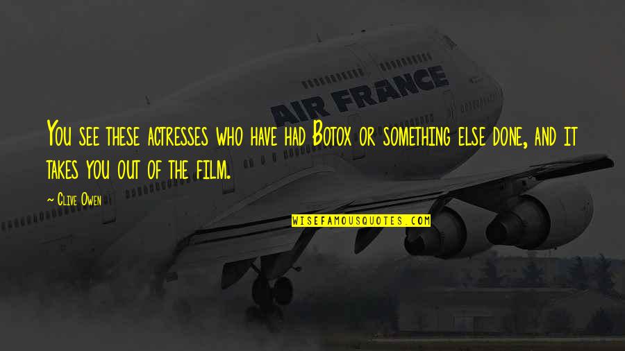 Instone Products Quotes By Clive Owen: You see these actresses who have had Botox Instone Products Quotes By Clive Owen: You see these actresses who have had Botox
