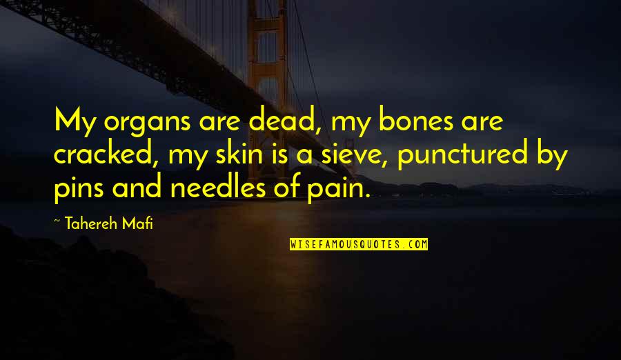 Instore Magazine Quotes By Tahereh Mafi: My organs are dead, my bones are cracked,