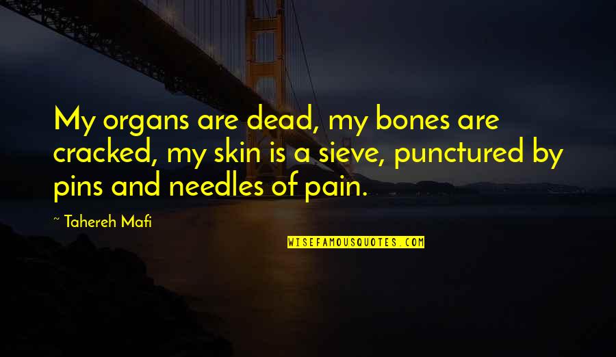 Instore Magazine Quotes By Tahereh Mafi: My organs are dead, my bones are cracked, Instore Magazine Quotes By Tahereh Mafi: My organs are dead, my bones are cracked,