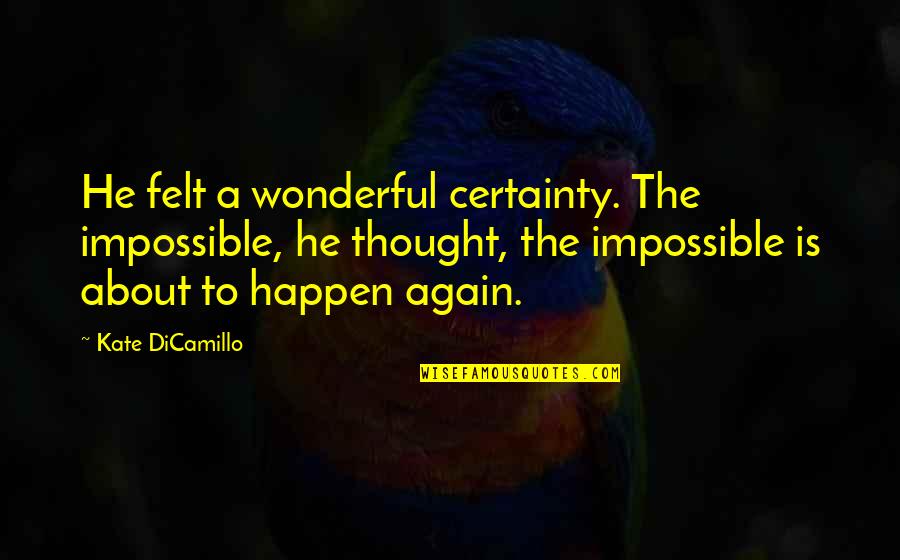 Instruccion Significado Quotes By Kate DiCamillo: He felt a wonderful certainty. The impossible, he Instruccion Significado Quotes By Kate DiCamillo: He felt a wonderful certainty. The impossible, he