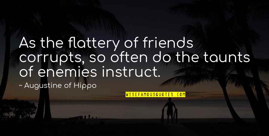 Instruct Quotes By Augustine Of Hippo: As the flattery of friends corrupts, so often