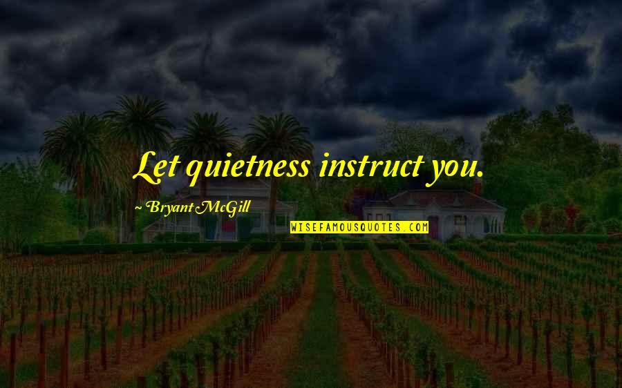 Instruct Quotes By Bryant McGill: Let quietness instruct you.