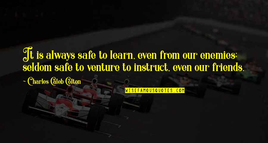 Instruct Quotes By Charles Caleb Colton: It is always safe to learn, even from