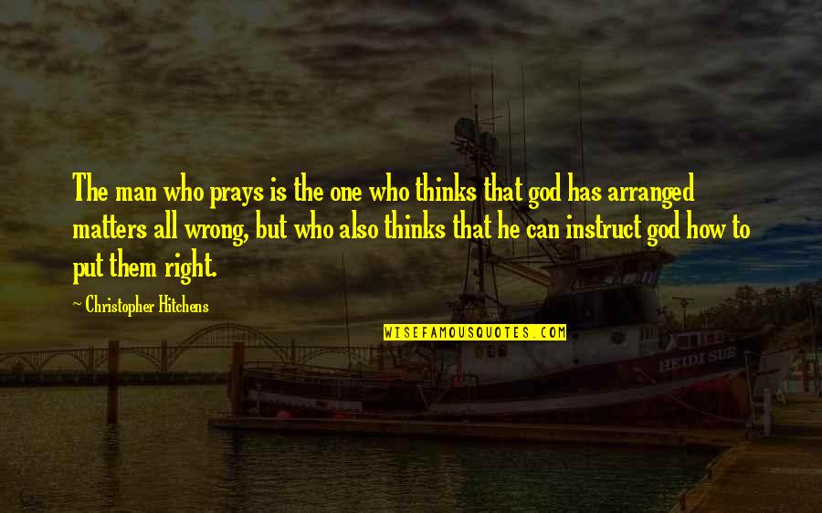 Instruct Quotes By Christopher Hitchens: The man who prays is the one who