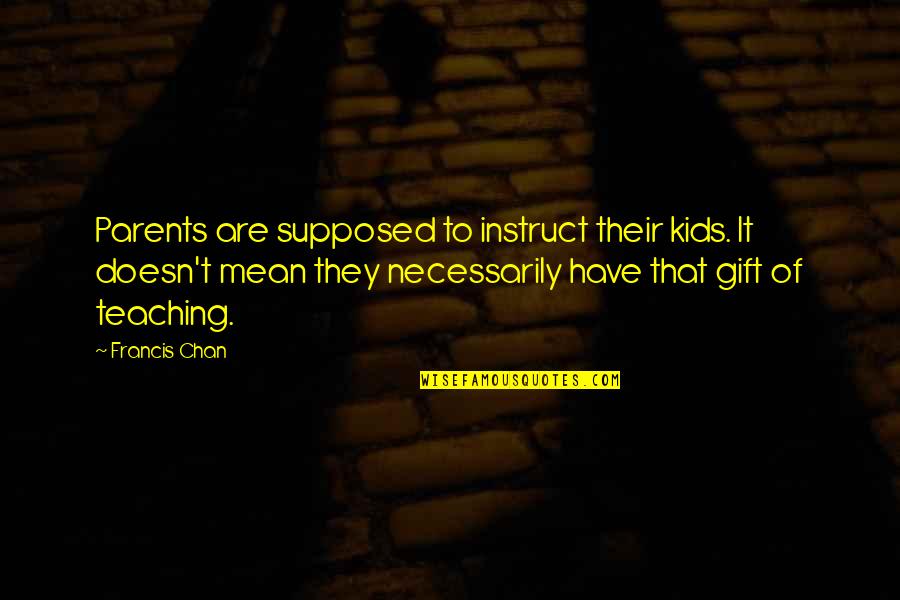 Instruct Quotes By Francis Chan: Parents are supposed to instruct their kids. It