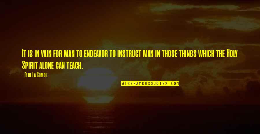 Instruct Quotes By Pere La Combe: It is in vain for man to endeavor