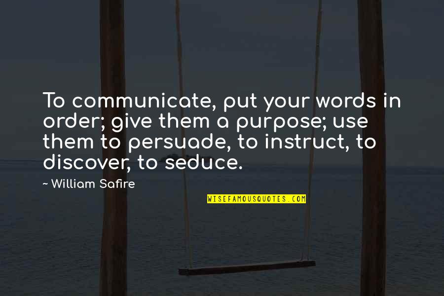 Instruct Quotes By William Safire: To communicate, put your words in order; give