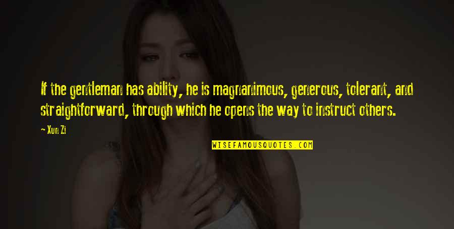 Instruct Quotes By Xun Zi: If the gentleman has ability, he is magnanimous,