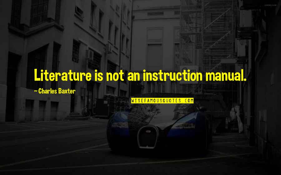 Instruction Manual Quotes By Charles Baxter: Literature is not an instruction manual.