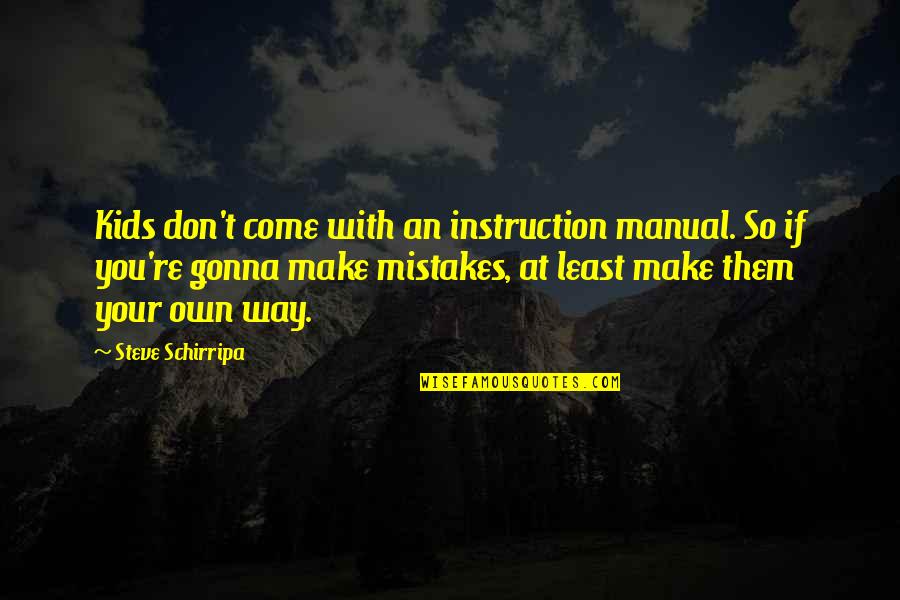 Instruction Manual Quotes By Steve Schirripa: Kids don't come with an instruction manual. So