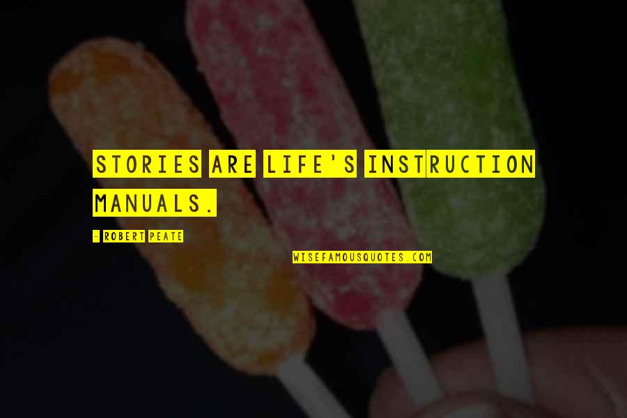 Instruction Manuals Quotes By Robert Peate: Stories are Life's instruction manuals.