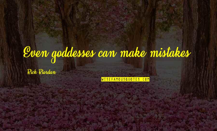 Instructional Leaders Quotes By Rick Riordan: Even goddesses can make mistakes.