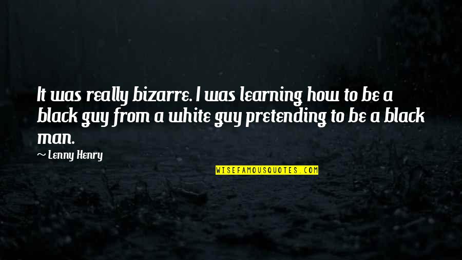 Instructional Leadership Quotes By Lenny Henry: It was really bizarre. I was learning how