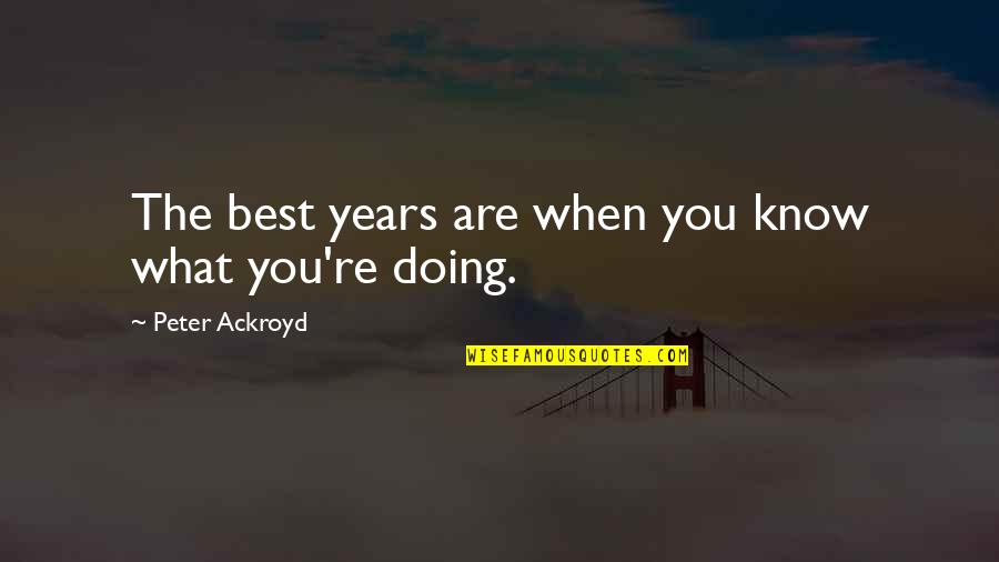 Instructional Materials In Teaching Quotes By Peter Ackroyd: The best years are when you know what