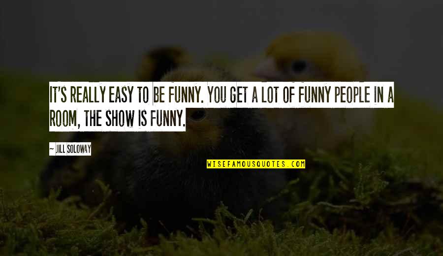 Instructional Strategies Quotes By Jill Soloway: It's really easy to be funny. You get