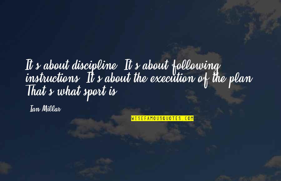 Instructions Not Quotes By Ian Millar: It's about discipline. It's about following instructions. It's