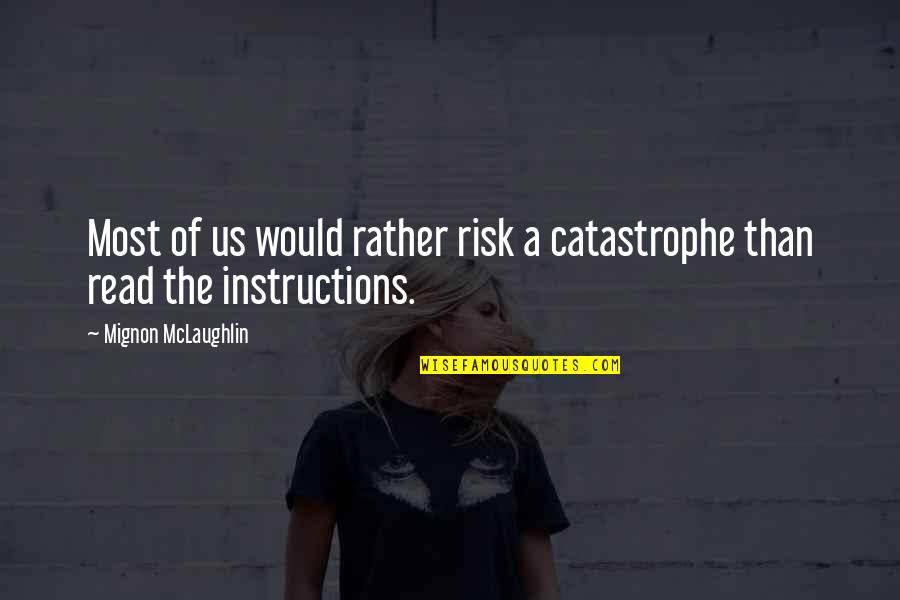 Instructions Not Quotes By Mignon McLaughlin: Most of us would rather risk a catastrophe