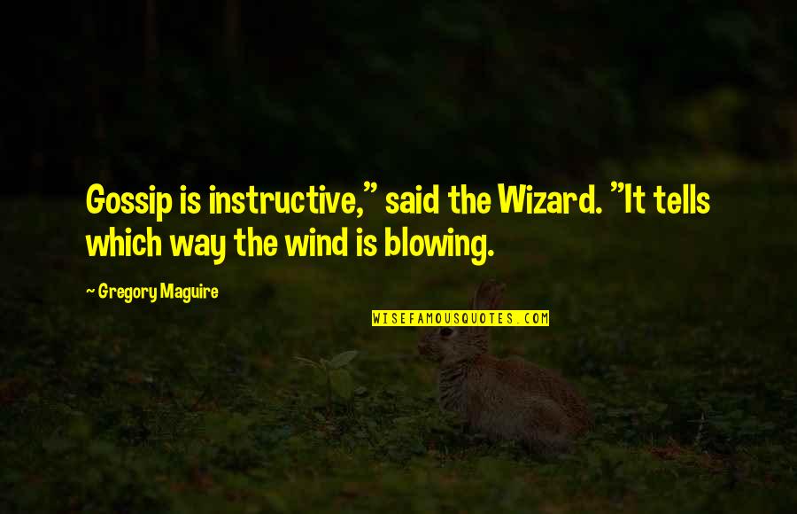 Instructive Quotes By Gregory Maguire: Gossip is instructive," said the Wizard. "It tells