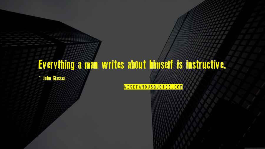 Instructive Quotes By John Glassco: Everything a man writes about himself is instructive.