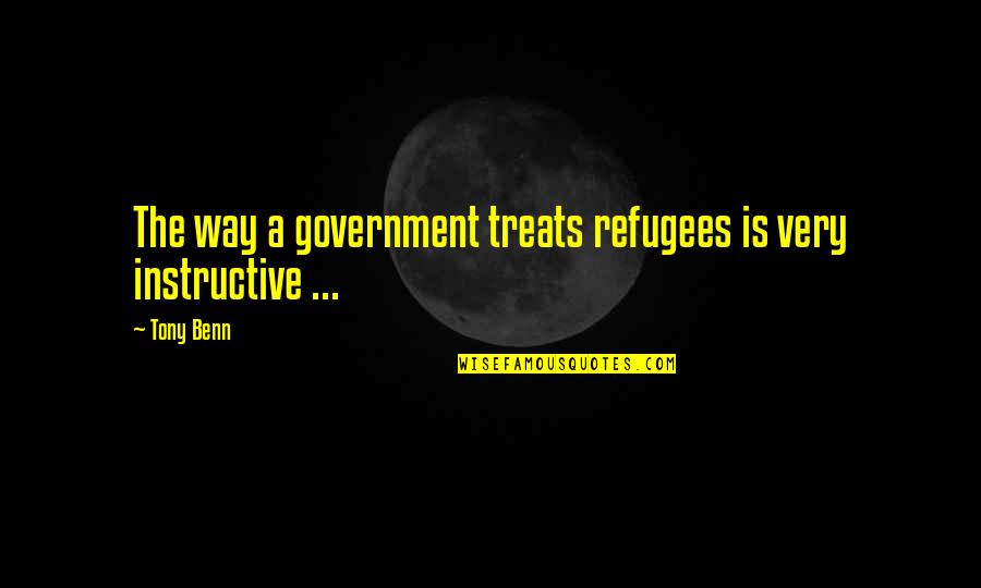Instructive Quotes By Tony Benn: The way a government treats refugees is very