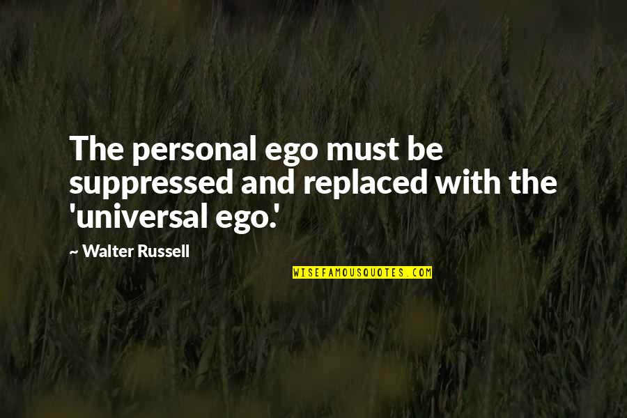 Instructs How To Pronounce Quotes By Walter Russell: The personal ego must be suppressed and replaced