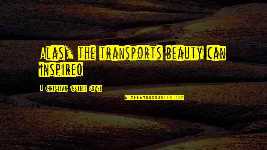Instruido Definicion Quotes By Christian Nestell Bovee: Alas, the transports beauty can inspire!