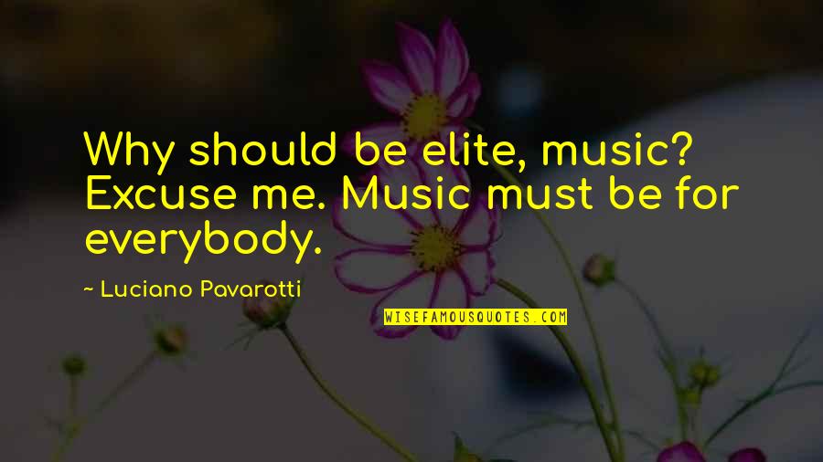 Instruido Definicion Quotes By Luciano Pavarotti: Why should be elite, music? Excuse me. Music