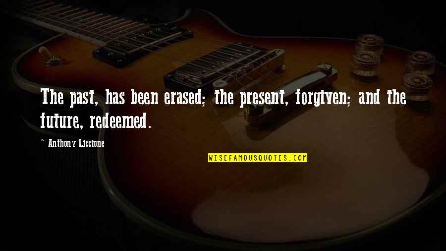 Instruire Quotes By Anthony Liccione: The past, has been erased; the present, forgiven; Instruire Quotes By Anthony Liccione: The past, has been erased; the present, forgiven;