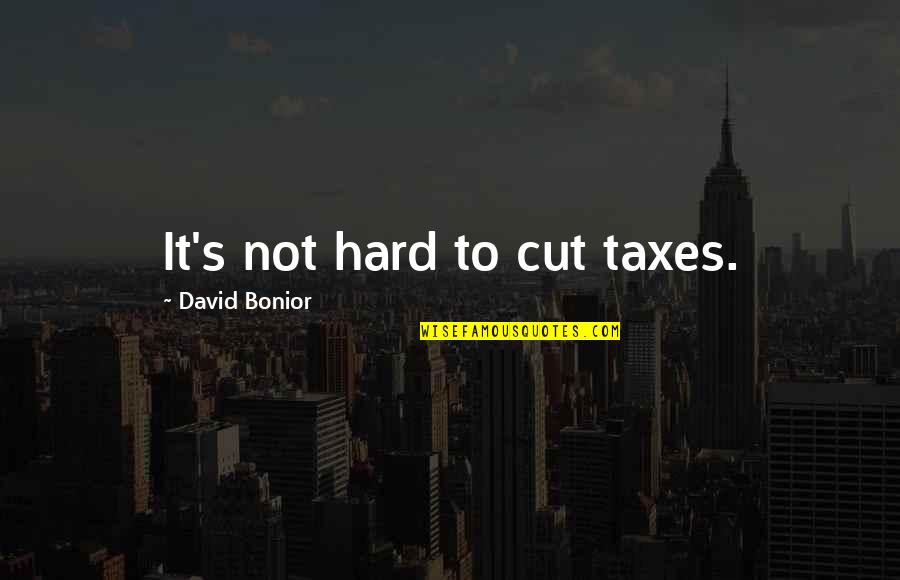 Instruit En Quotes By David Bonior: It's not hard to cut taxes.