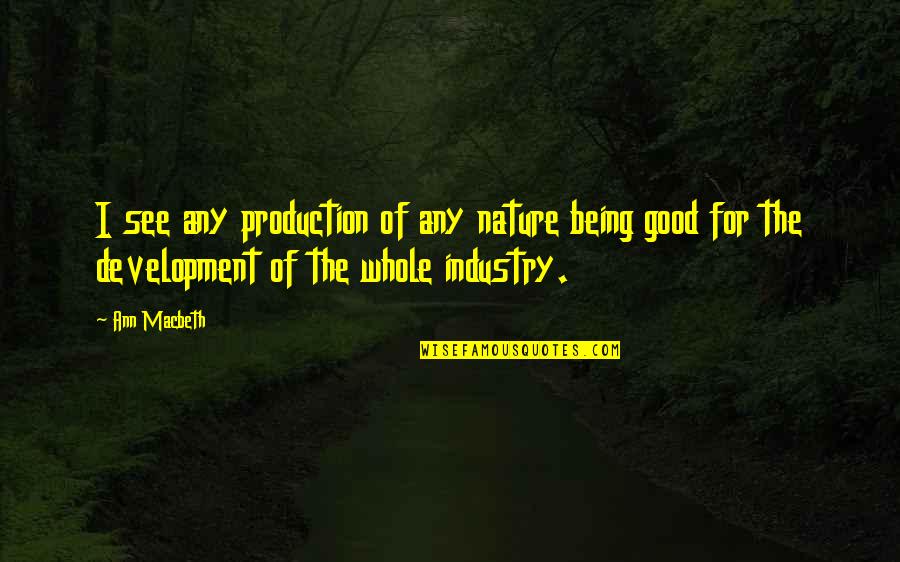 Instruitivo Quotes By Ann Macbeth: I see any production of any nature being Instruitivo Quotes By Ann Macbeth: I see any production of any nature being
