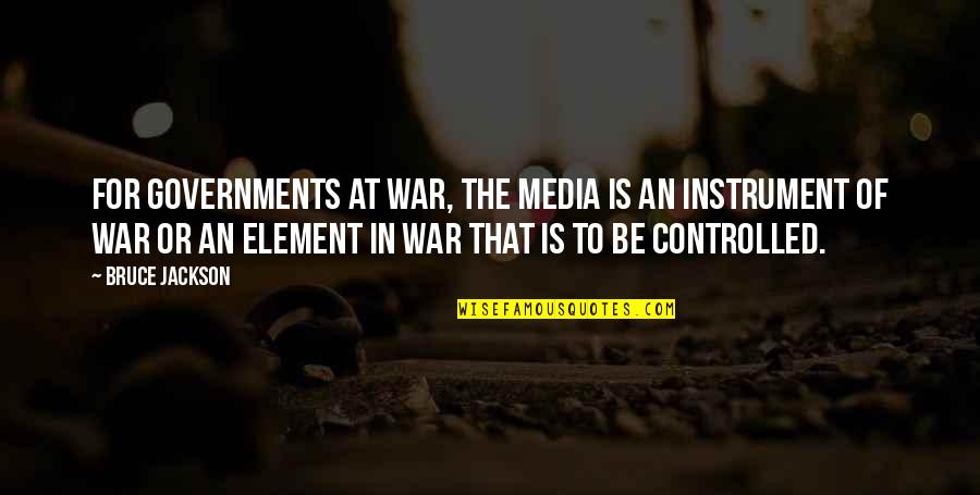 Instrument That Quotes By Bruce Jackson: For governments at war, the media is an Instrument That Quotes By Bruce Jackson: For governments at war, the media is an