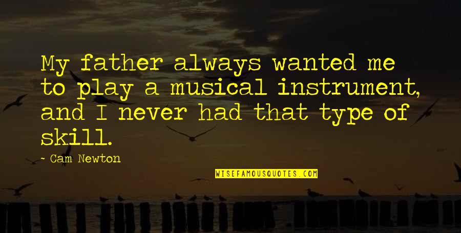 Instrument That Quotes By Cam Newton: My father always wanted me to play a Instrument That Quotes By Cam Newton: My father always wanted me to play a