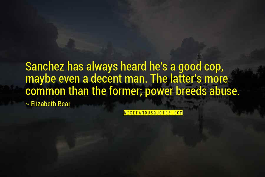 Instrument That Sits Quotes By Elizabeth Bear: Sanchez has always heard he's a good cop,