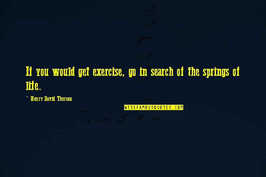 Instrument The Starts Quotes By Henry David Thoreau: If you would get exercise, go in search