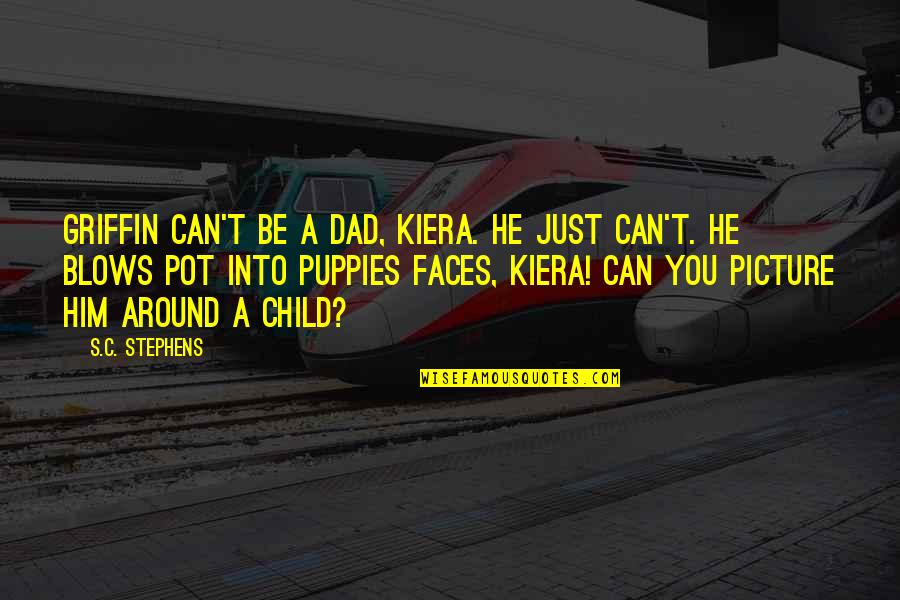 Instrument The Starts Quotes By S.C. Stephens: Griffin can't be a dad, Kiera. He just