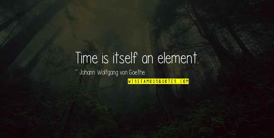 Instrumentais De Afro Quotes By Johann Wolfgang Von Goethe: Time is itself an element.