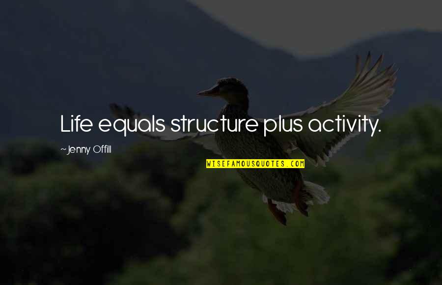 Instrumental Living Quotes By Jenny Offill: Life equals structure plus activity.