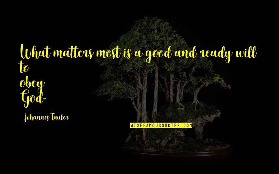 Instrumentales Cristianos Quotes By Johannes Tauler: What matters most is a good and ready Instrumentales Cristianos Quotes By Johannes Tauler: What matters most is a good and ready