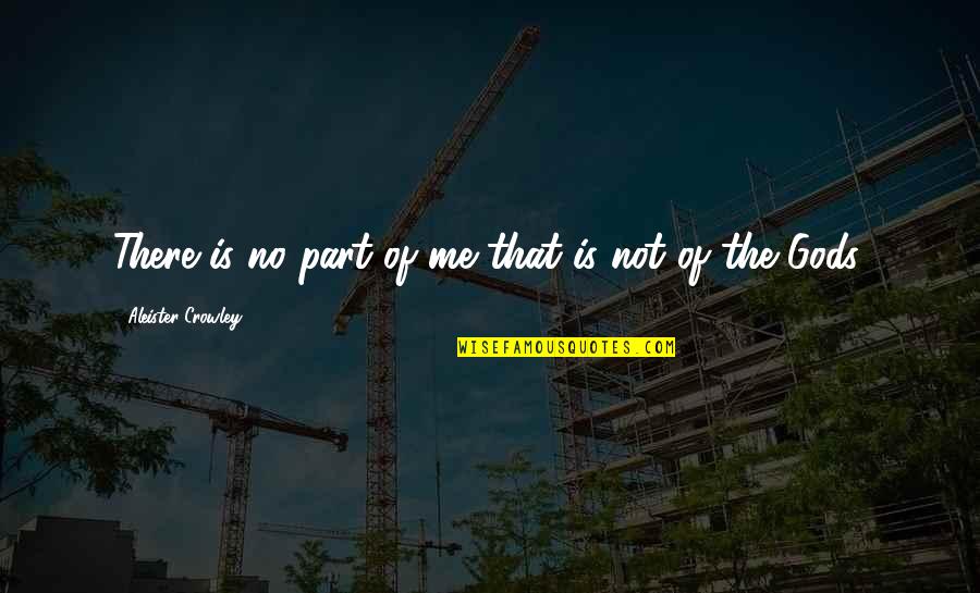 Instrumentales De Oro Quotes By Aleister Crowley: There is no part of me that is Instrumentales De Oro Quotes By Aleister Crowley: There is no part of me that is