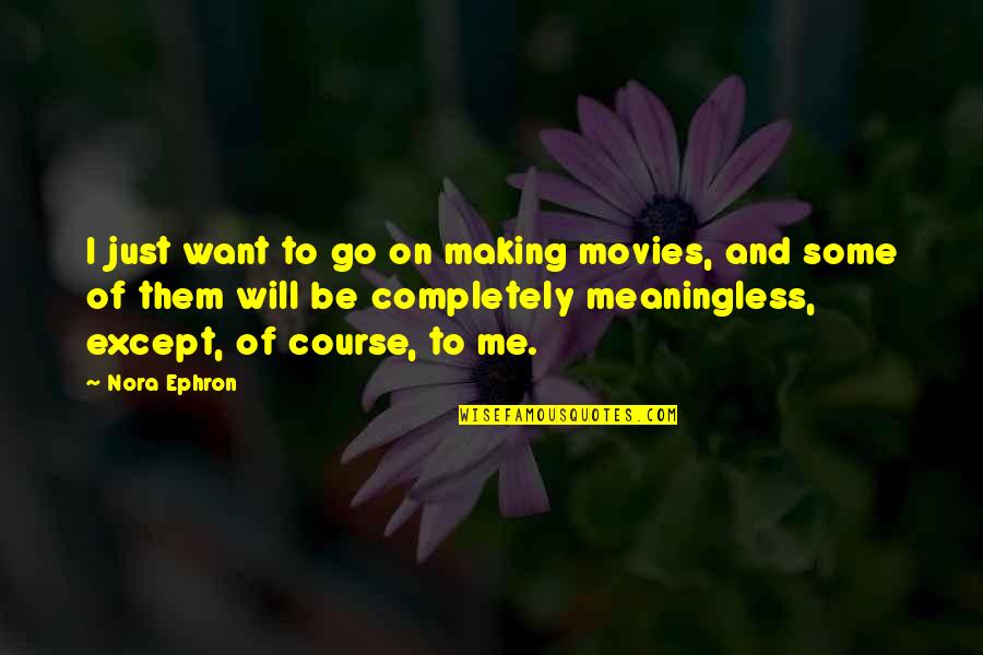 Instrumentalism Example Quotes By Nora Ephron: I just want to go on making movies, Instrumentalism Example Quotes By Nora Ephron: I just want to go on making movies,